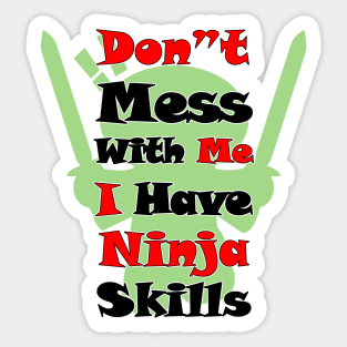 DON"T MESS WITH ME I HAVE NINJA SKILLS Sticker